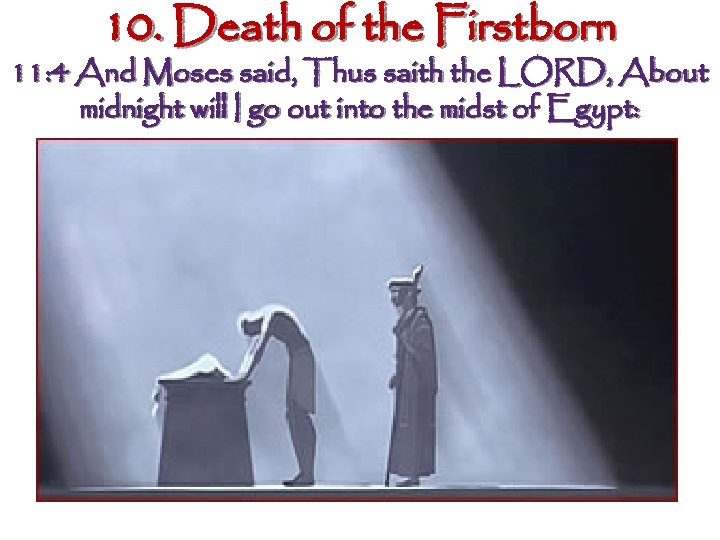10. Death of the Firstborn 11: 4 And Moses said, Thus saith the LORD,