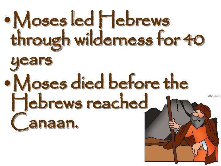  • Moses led Hebrews through wilderness for 40 years • Moses died before