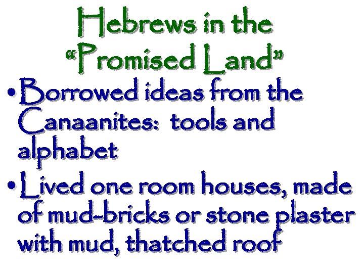 Hebrews in the “Promised Land” • Borrowed ideas from the Canaanites: tools and alphabet