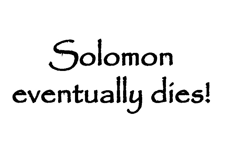 Solomon eventually dies! 