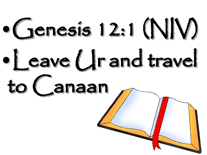  • Genesis 12: 1 (NIV) • Leave Ur and travel to Canaan 