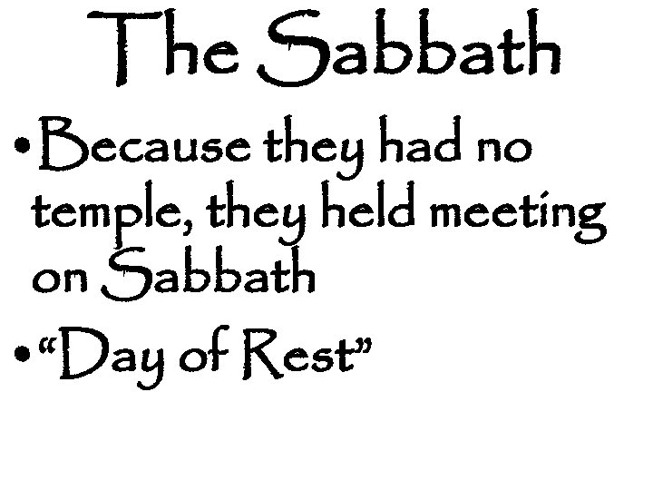 The Sabbath • Because they had no temple, they held meeting on Sabbath •