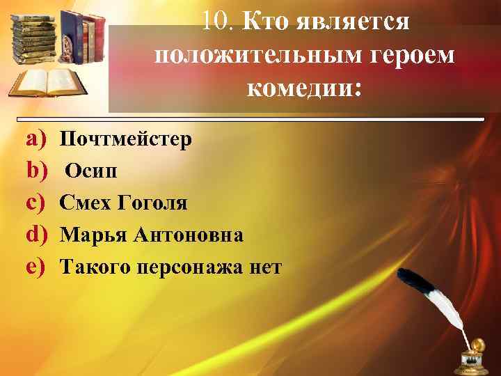 10. Кто является положительным героем комедии: a) b) c) d) e) Почтмейстер Осип Смех