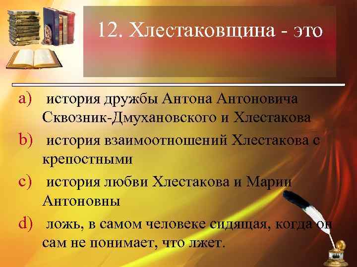 12. Хлестаковщина - это a) история дружбы Антона Антоновича Сквозник-Дмухановского и Хлестакова b) история