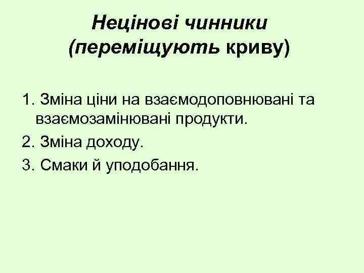 Нецінові чинники (переміщують криву) 1. Зміна ціни на взаємодоповнювані та взаємозамінювані продукти. 2. Зміна