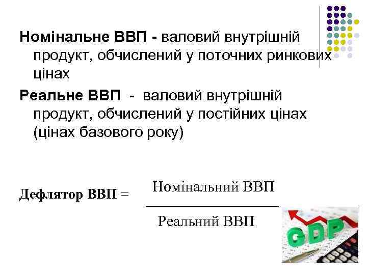 Номінальне ВВП - валовий внутрішній продукт, обчислений у поточних ринкових цінах Реальне ВВП -