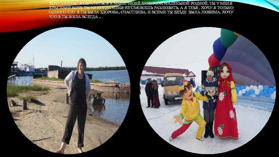 ХОЧУ СЕЙЧАС Я ОБРАТИТЬСЯ К МАМЕ МОЕЙ ЛЮБИМОЙ МАЛЕНЬКОЙ РОДНОЙ. ТЫ У МЕНЯ КРАСИВЕЙ
