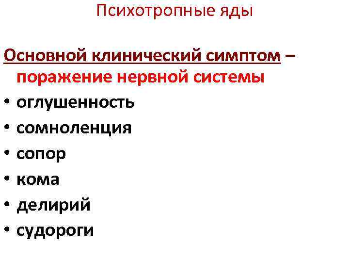 Психотропные яды Основной клинический симптом – поражение нервной системы • оглушенность • сомноленция •