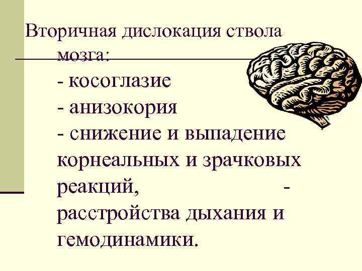 Вторичная дислокация ствола мозга: - косоглазие - анизокория - снижение и выпадение корнеальных и