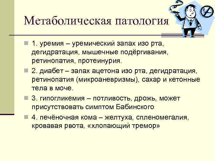 Метаболическая патология n 1. уремия – уремический запах изо рта, дегидратация, мышечные подёргивания, ретинопатия,