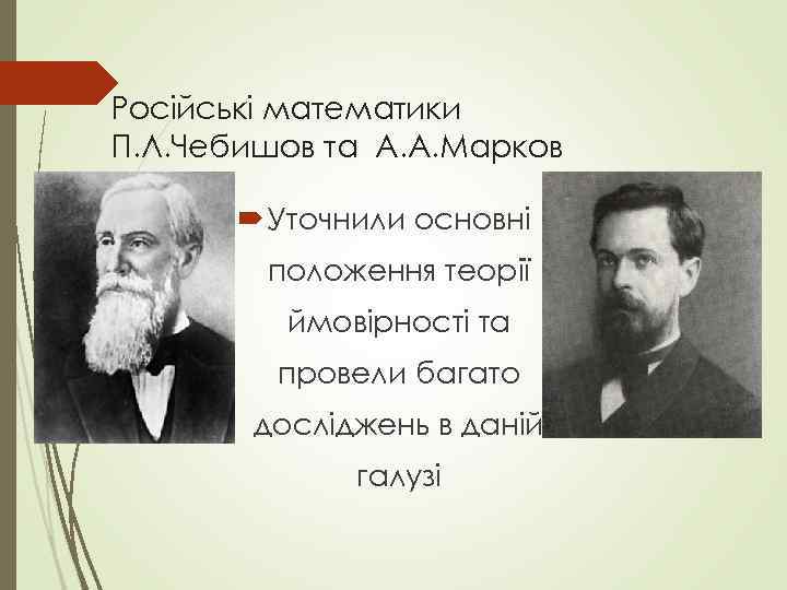 Російські математики П. Л. Чебишов та А. А. Марков Уточнили основні положення теорії ймовірності