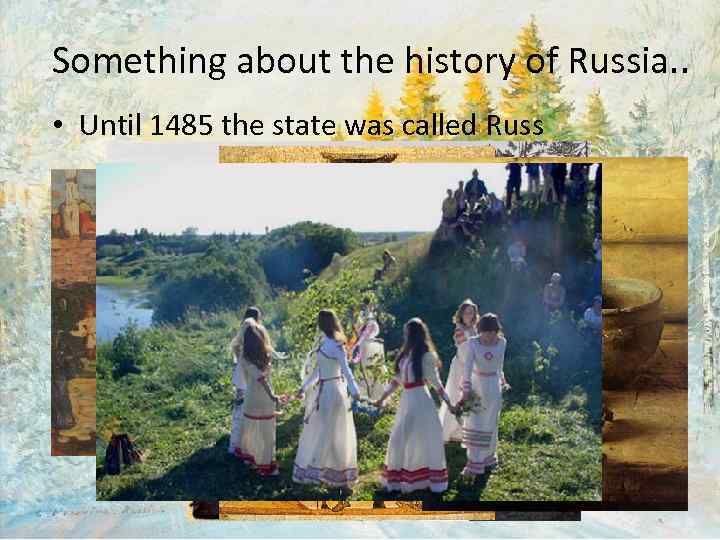 Something about the history of Russia. . • Until 1485 the state was called