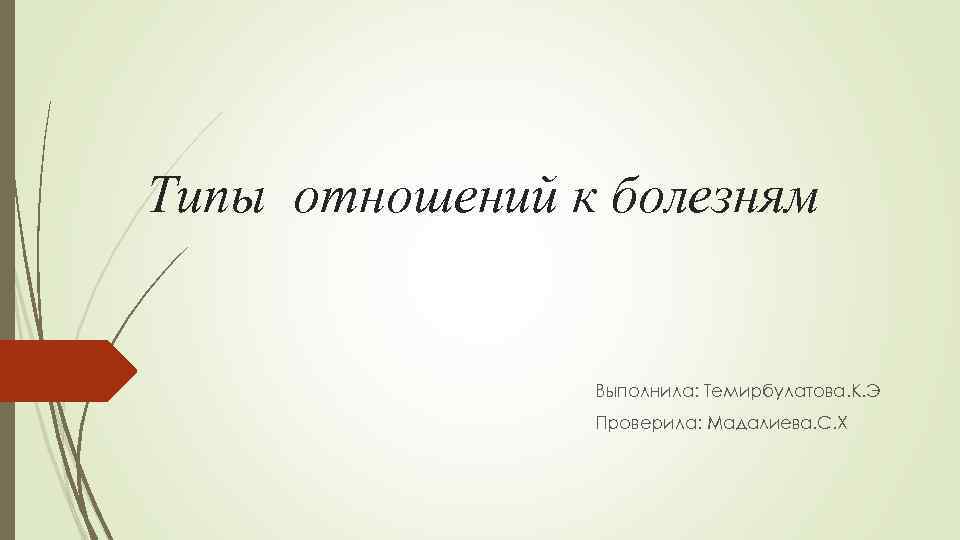 Типы отношений к болезням Выполнила: Темирбулатова. К. Э Проверила: Мадалиева. С. Х 
