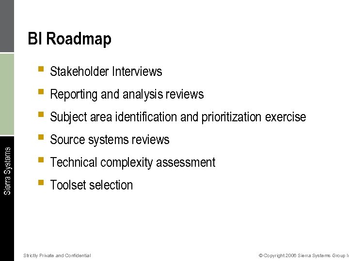 Sierra Systems BI Roadmap § Stakeholder Interviews § Reporting and analysis reviews § Subject