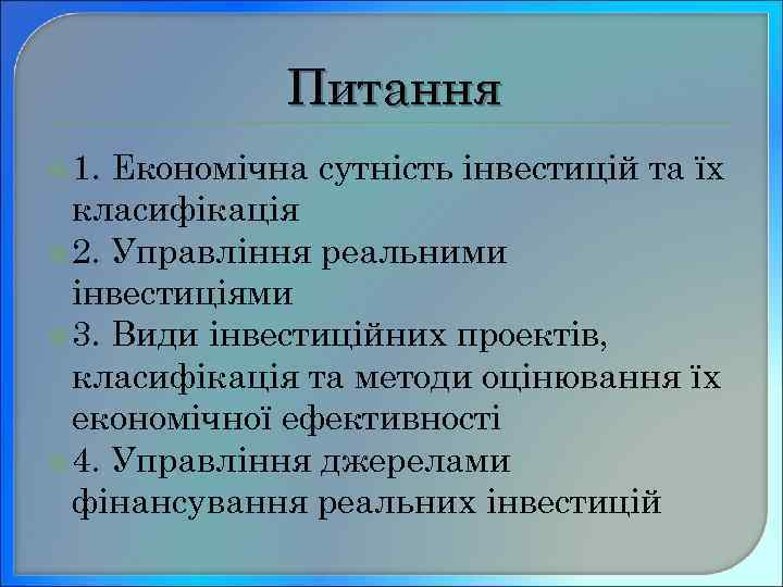 Питання 1. Економічна сутність інвестицій та їх класифікація 2. Управління реальними інвестиціями 3. Види