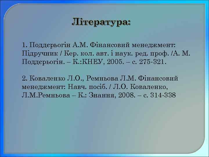 Література: 1. Поддєрьогін А. М. Фінансовий менеджмент: Підручник / Кер. кол. авт. і наук.