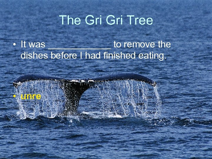 The Gri Tree • It was ______ to remove the dishes before I had