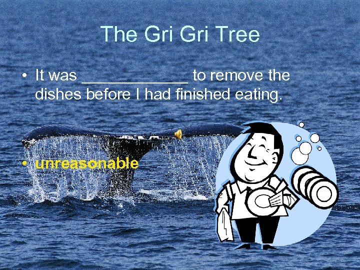 The Gri Tree • It was ______ to remove the dishes before I had