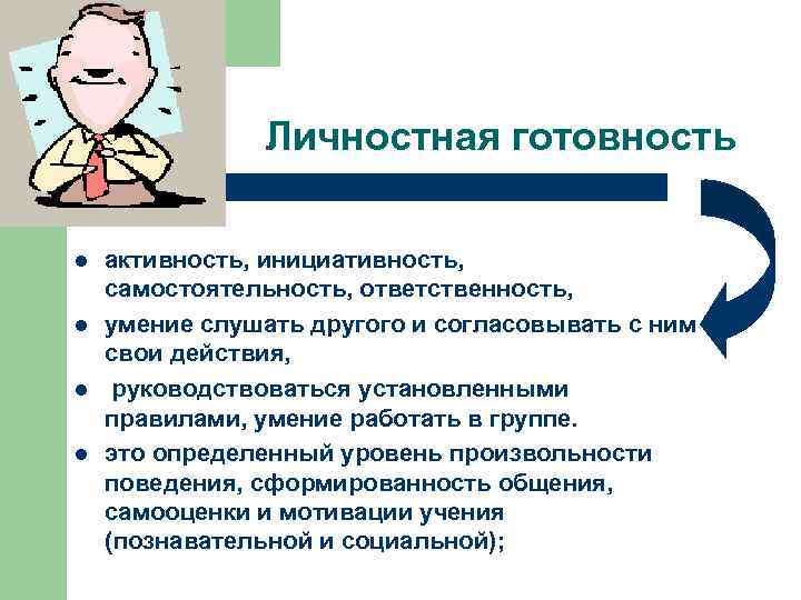 Личностная готовность l l активность, инициативность, самостоятельность, ответственность, умение слушать другого и согласовывать с