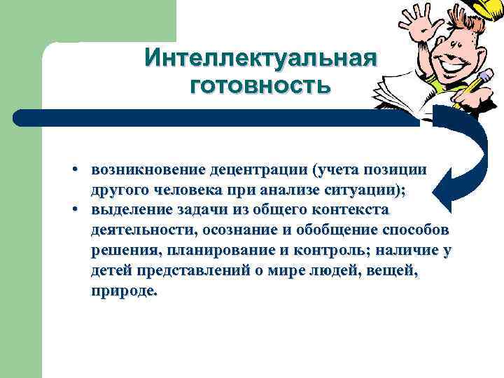 Интеллектуальная готовность • возникновение децентрации (учета позиции другого человека при анализе ситуации); • выделение