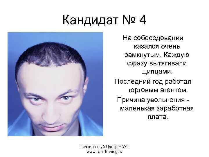 Кандидат № 4 На собеседовании казался очень замкнутым. Каждую фразу вытягивали щипцами. Последний год