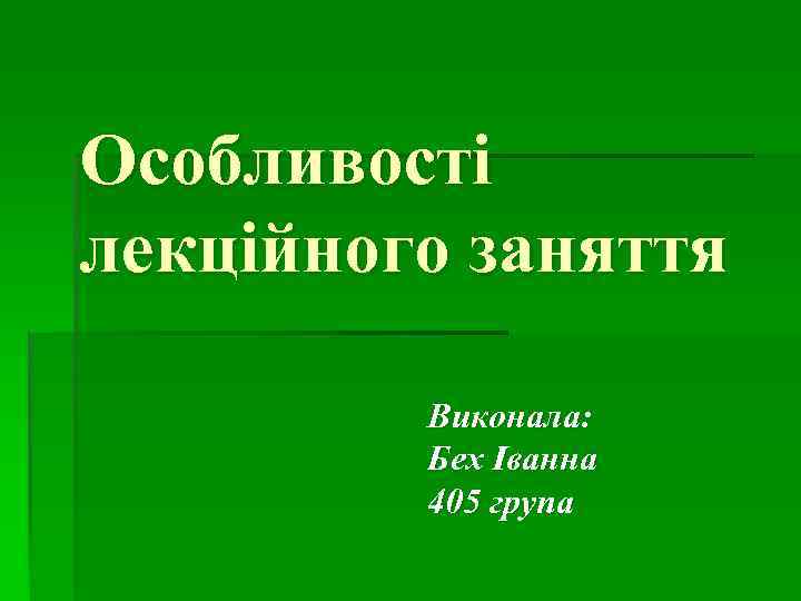 Особливості лекційного заняття Виконала: Бех Іванна 405 група 