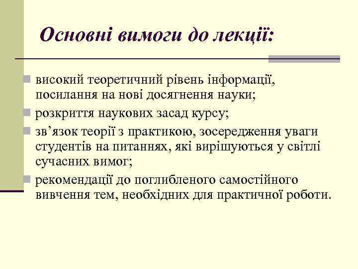 Основні вимоги до лекції: n високий теоретичний рівень інформації, посилання на нові досягнення науки;