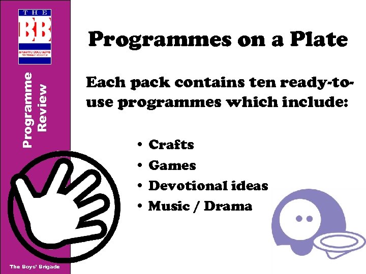 Programme Review Programmes on a Plate The Boys’ Brigade Each pack contains ten ready-touse