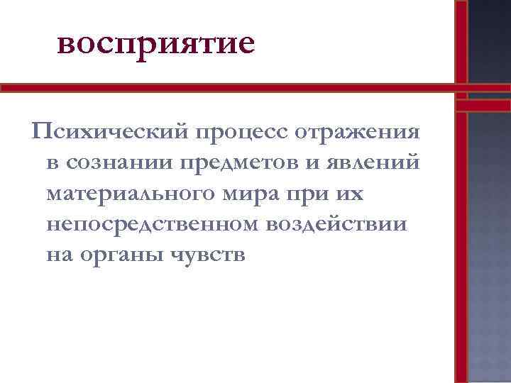 восприятие Психический процесс отражения в сознании предметов и явлений материального мира при их непосредственном