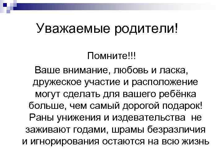 Уважаемые родители! Помните!!! Ваше внимание, любовь и ласка, дружеское участие и расположение могут сделать