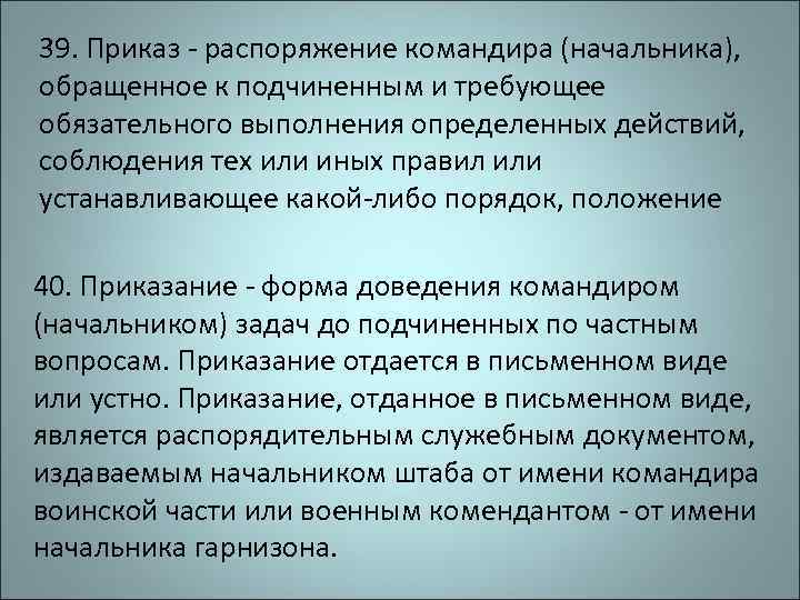 39. Приказ - распоряжение командира (начальника), обращенное к подчиненным и требующее обязательного выполнения определенных