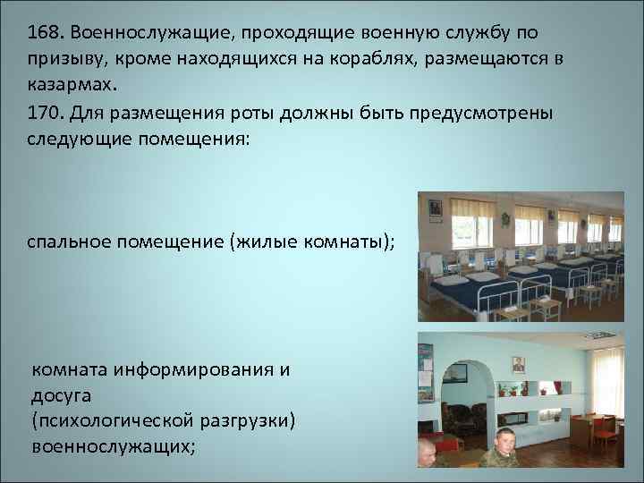 168. Военнослужащие, проходящие военную службу по призыву, кроме находящихся на кораблях, размещаются в казармах.