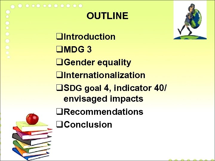 OUTLINE q. Introduction q. MDG 3 q. Gender equality q. Internationalization q. SDG goal