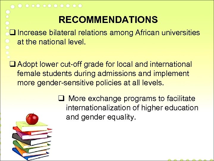 RECOMMENDATIONS q Increase bilateral relations among African universities at the national level. q Adopt