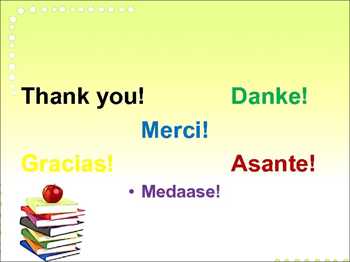 Thank you! Danke! Merci! Gracias! Asante! • Medaase! 