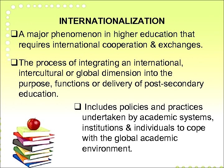 INTERNATIONALIZATION q A major phenomenon in higher education that requires international cooperation & exchanges.