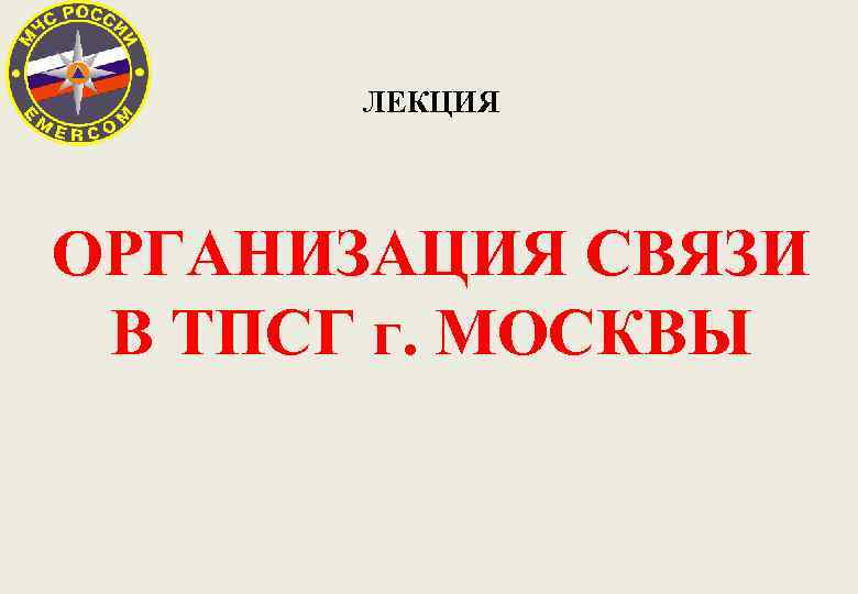 ЛЕКЦИЯ ОРГАНИЗАЦИЯ СВЯЗИ В ТПСГ г. МОСКВЫ 
