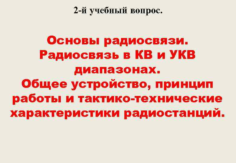 2 -й учебный вопрос. Основы радиосвязи. Радиосвязь в КВ и УКВ диапазонах. Общее устройство,
