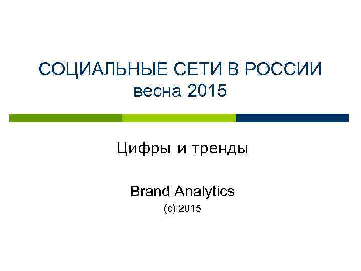 СОЦИАЛЬНЫЕ СЕТИ В РОССИИ весна 2015 Цифры и тренды Brand Analytics (с) 2015 