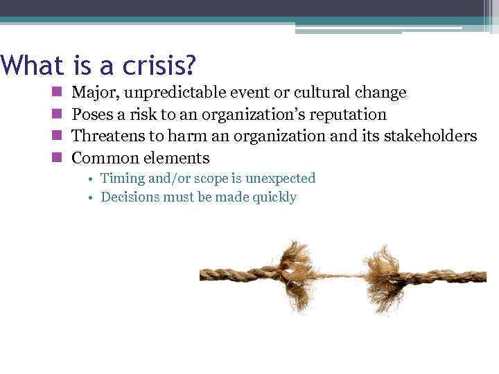 What is a crisis? Major, unpredictable event or cultural change Poses a risk to