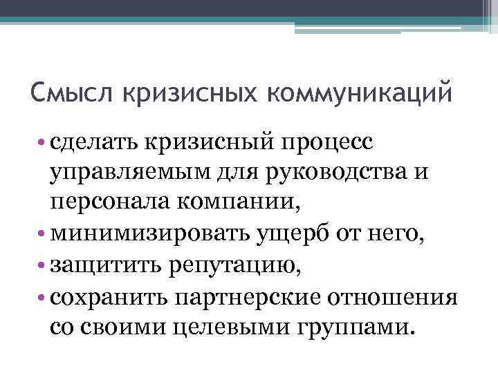 Смысл кризисных коммуникаций • сделать кризисный процесс управляемым для руководства и персонала компании, •