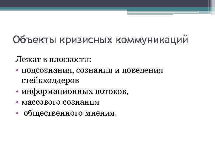 Объекты кризисных коммуникаций Лежат в плоскости: • подсознания, сознания и поведения стейкхолдеров • информационных