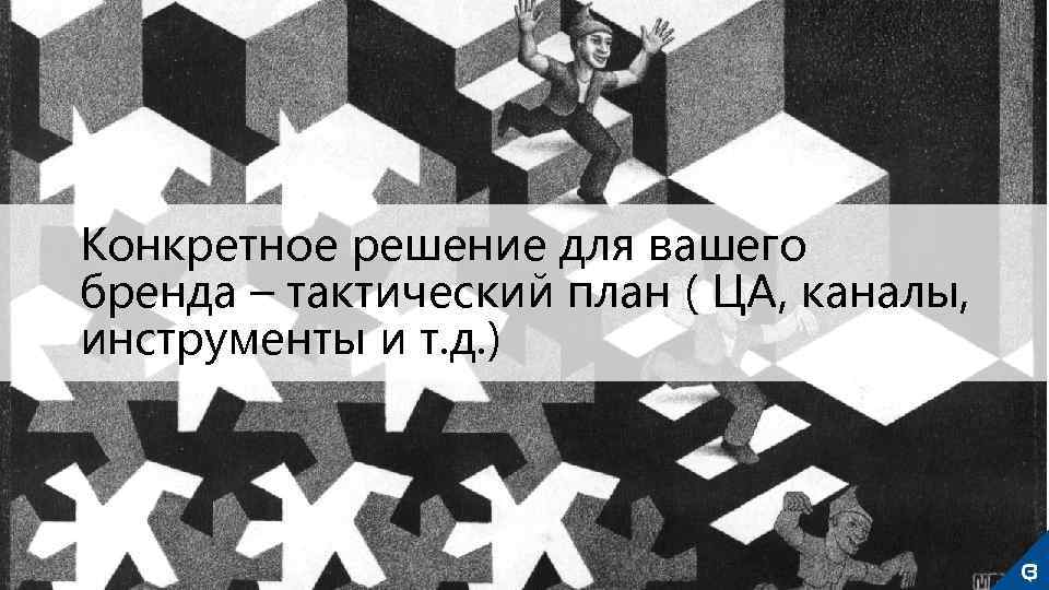 Конкретное решение для вашего бренда – тактический план ( ЦА, каналы, инструменты и т.