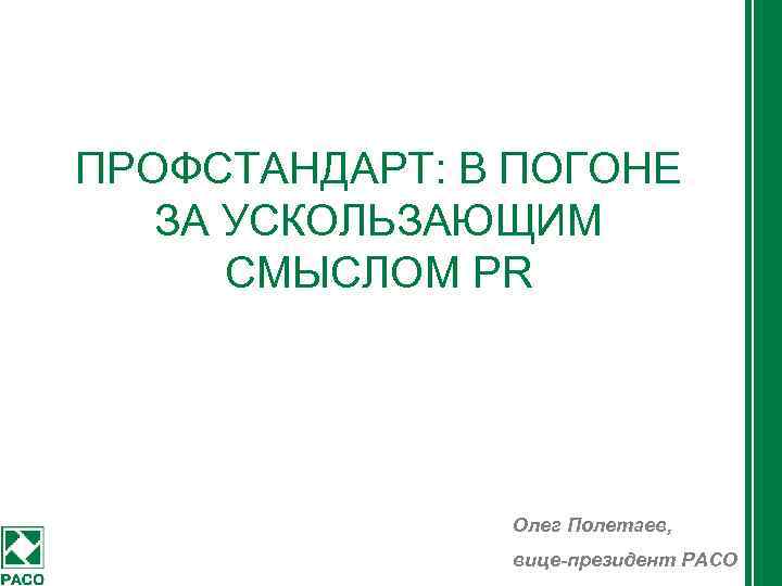 ПРОФСТАНДАРТ: В ПОГОНЕ ЗА УСКОЛЬЗАЮЩИМ СМЫСЛОМ PR Олег Полетаев, вице-президент РАСО 