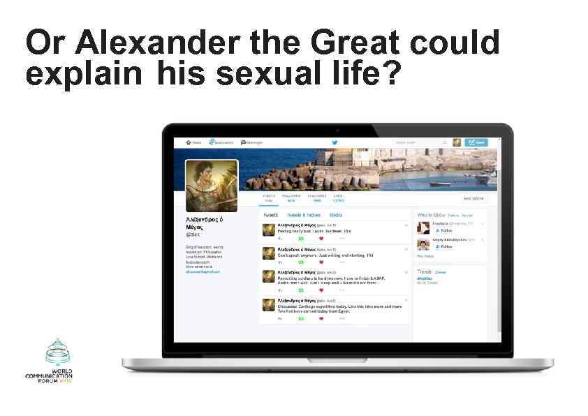 Or Alexander the Great could explain his sexual life? 