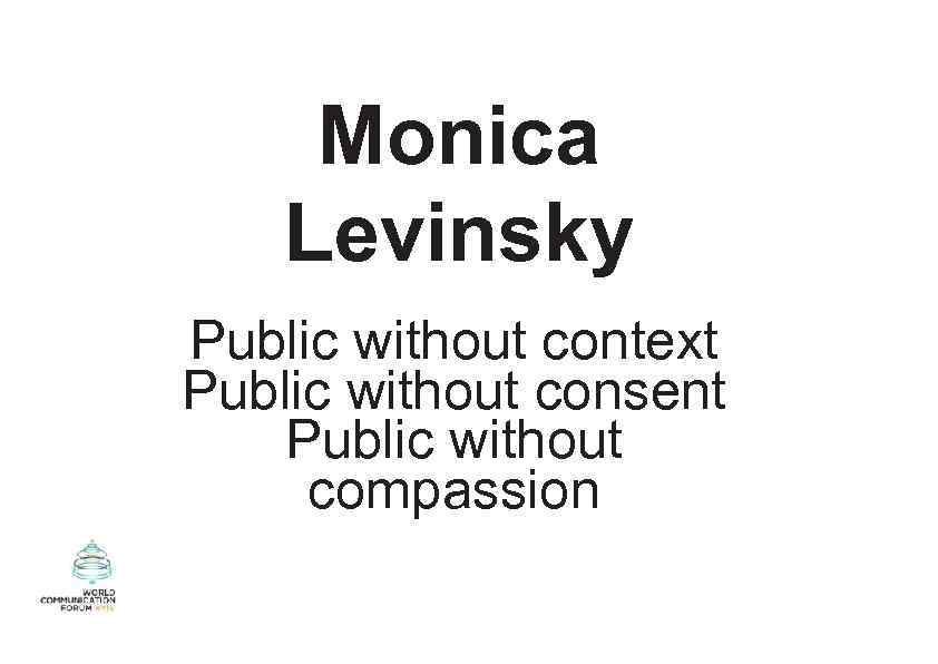 Monica Levinsky Public without context Public without consent Public without compassion 