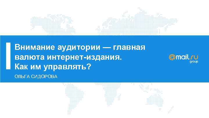 Внимание аудитории — главная валюта интернет-издания. Как им управлять? ОЛЬГА СИДОРОВА 