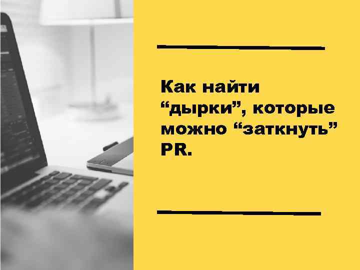 Как найти “дырки”, которые можно “заткнуть” PR. 