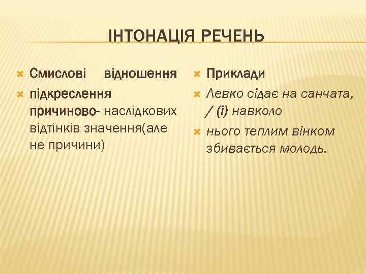 ІНТОНАЦІЯ РЕЧЕНЬ Смислові відношення підкреслення причиново- наслідкових відтінків значення(але не причини) Приклади Левко сідає