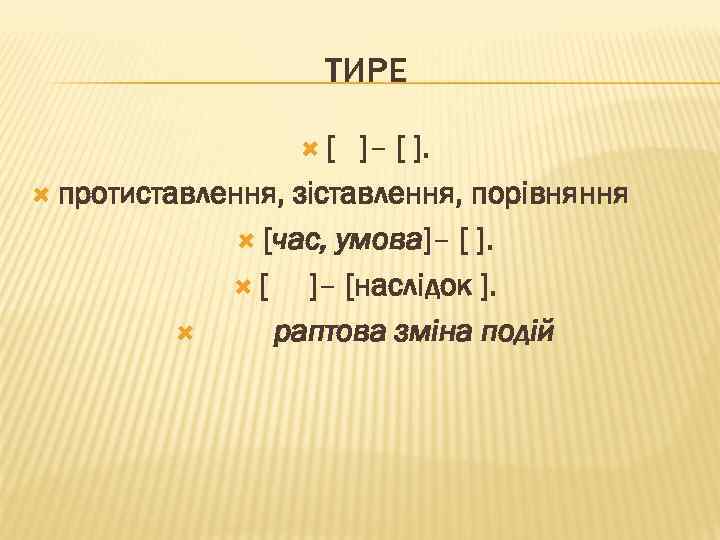ТИРЕ [ ]– [ ]. протиставлення, зіставлення, порівняння [час, умова]– [наслідок ]. раптова зміна